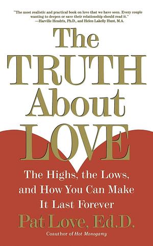 The Truth About Love: The Highs, the Lows, and How You Can Make It Last Forever by Patricia Love