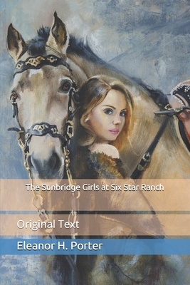 The Sunbridge Girls at Six Star Ranch: Original Text by Eleanor H. Porter