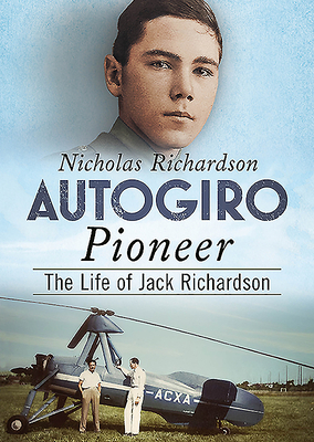 Autogiro Pioneer: The Life of Jack Richardson by Nicholas Richardson