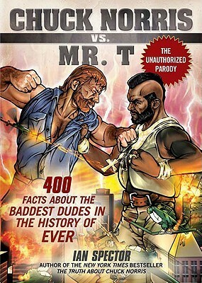 Chuck Norris Vs. Mr. T: 400 Facts About the Baddest Dudes in the History of Ever by John Petersen, Angelo Vildasol, Ian Spector
