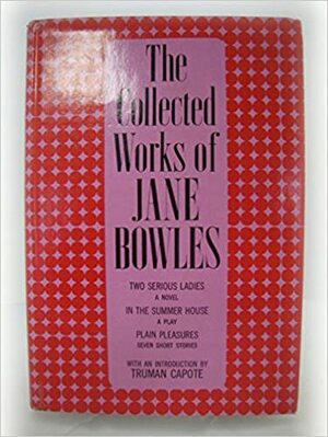 The Collected Works of Jane Bowles. by Jane Bowles