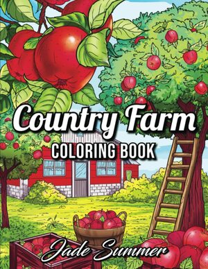 Country Farm Coloring Book: An Adult Coloring Book with Charming Country Life, Playful Animals, Beautiful Flowers, and Nature Scenes for Relaxation by Jade Summer