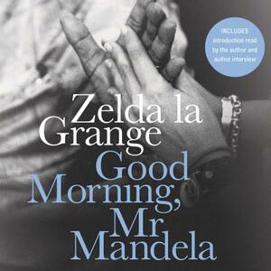 Good Morning, Mr. Mandela by Zelda La Grange