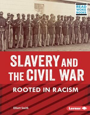 Slavery and the Civil War: Rooted in Racism by Elliott Smith