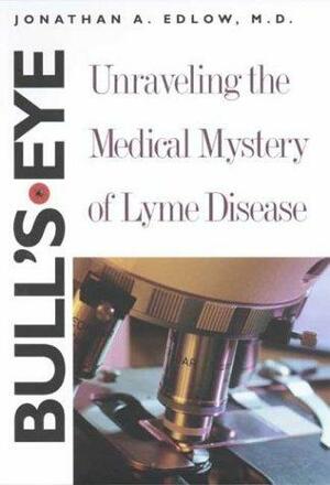 Bull's-eye: Unraveling the Medical Mystery of Lyme Disease by Jonathan A. Edlow