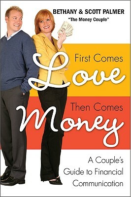 First Comes Love, Then Comes Money: A Couple's Guide to Financial Communication by Bethany Palmer, Scott Palmer