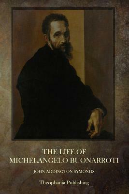 The Life Of Michelangelo Buonarroti by John Addington Symonds