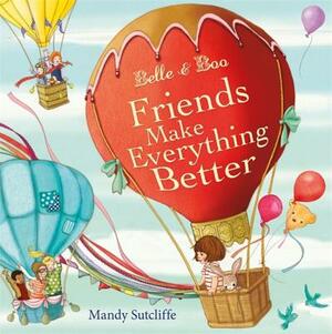 Belle & Boo: Friends Make Everything Better by Mandy Sutcliffe