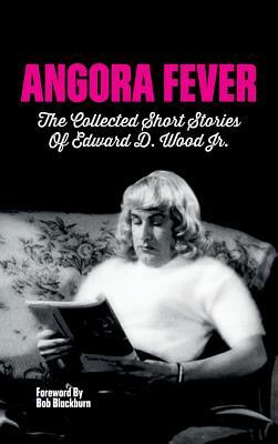 Angora Fever: The Collected Stories of Edward D. Wood, Jr. (Hardback) by Ed Wood