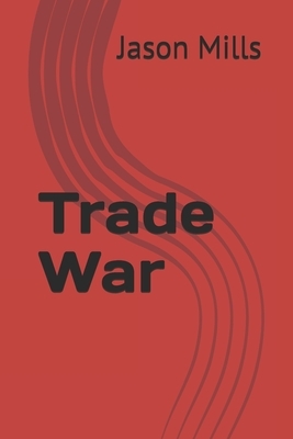 Trade War by Jason Mills