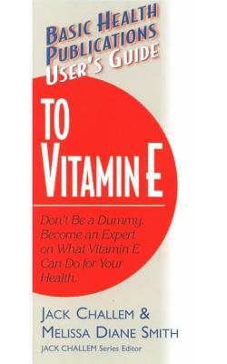 User's Guide to Vitamin E by Jack Challem, Melissa Diane Smith
