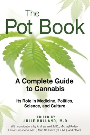 The Pot Book: A Complete Guide to Cannabis: Its Role in Medicine, Politics, Science, and Culture by Julie Holland M. D.