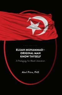 Elijah Muhammad--Original Man Know Thyself: A Pedagogy for Black Liberation by Abul Pitre