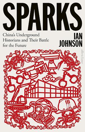 Sparks: China's Underground Historians and Their Battle for the Future by Ian Johnson
