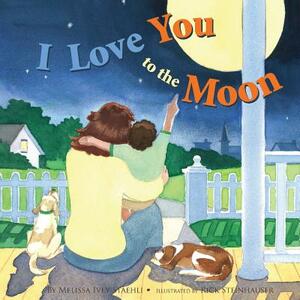 I Love You to the Moon by Melissa Ivey Staehli