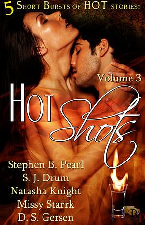 Hot Shots: Volume 3 by S.J. Drum, Natasha Knight, Missy Starrk, D.S. Gersen, Stephen B. Pearl