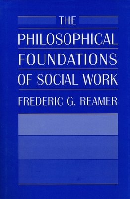 The Philosophical Foundations of Social Work by Frederic G. Reamer