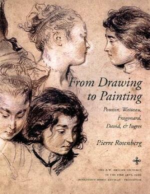 From Drawing to Painting: Poussin, Watteau, Fragonard, David, and Ingres by Pierre Rosenberg