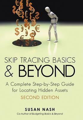 Skip Tracing Basics and Beyond: A Complete, Step-By-Step Guide for Locating Hidden Assets, Second Edition by Susan Nash
