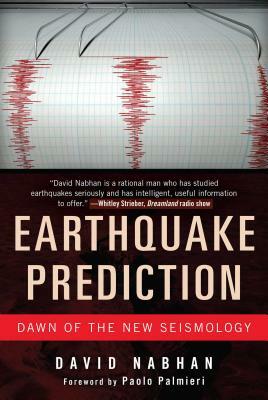 Earthquake Prediction: Dawn of the New Seismology by David Nabhan