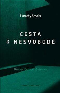 Cesta k nesvobodě: Rusko, Evropa, Amerika by Timothy Snyder