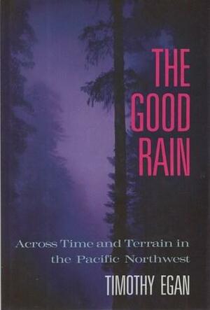 Good Rain, The: An Exploration of the Pacific Northwest by Timothy Egan