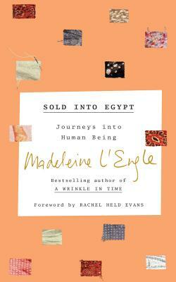 Sold Into Egypt: Journeys Into Human Being by Madeleine L'Engle