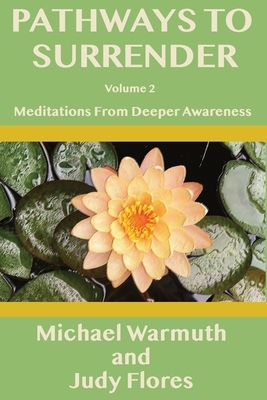 Pathways To Surrender (Volume 2): Meditations from deeper awareness by Michael Warmuth, Judy Flores