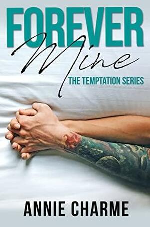 Forever Mine: Forbidden, second chance romance. Part two of The Temptation Series. by Annie Charme