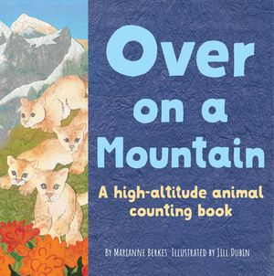 Over on a Mountain: A High Altitude Baby Animal Counting Book by Marianne Berkes