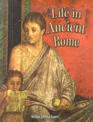 Life in Ancient Rome by Shilpa Mehta-Jones