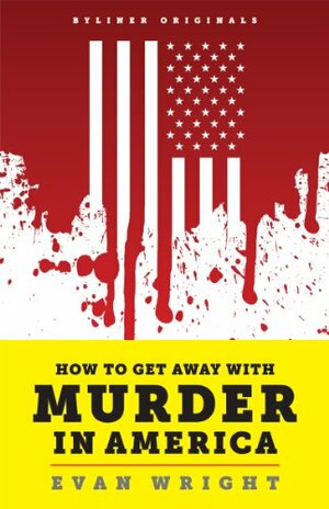 How to Get Away with Murder in America: Drug Lords, Dirty Pols, Obsessed Cops, and the Quiet Man Who Became the CIA's Master Killer (Kindle Single) by Evan Wright