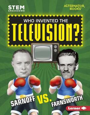 Who Invented the Television?: Sarnoff vs. Farnsworth by Karen Kenney