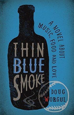 Thin Blue Smoke: A Novel About Music, Food, and Love by Doug Worgul, Doug Worgul