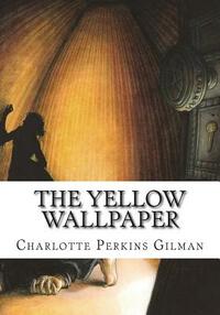 The Yellow Wallpaper by Charlotte Perkins Gilman