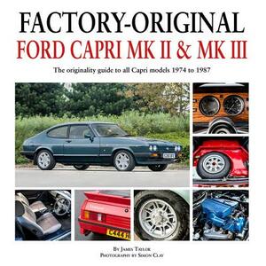 Factory-Original Ford Capri Mk II & Mk III: The Originality Guide to All Capri Models 1974 to 1987 by James Taylor