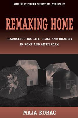 Remaking Home: Reconstructing Life, Place and Identity in Rome and Amsterdam by Maja Korac