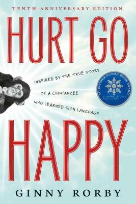 Hurt Go Happy: A Novel Inspired by the True Story of a Chimpanzee Who Learned Sign Language by Ginny Rorby