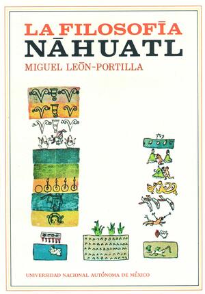 La filosofía náhuatl. Estudiada en sus fuentes by Miguel León-Portilla, Ángel María Garibay Kintana