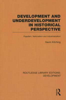 Development and Underdevelopment in Historical Perspective: Populism, Nationalism and Industrialisation by Gavin Kitching