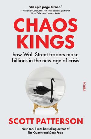 Chaos Kings: how Wall Street traders make billions in the new age of crisis by Scott Patterson