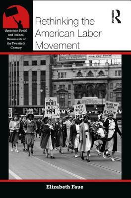 Rethinking the American Labor Movement by Elizabeth Faue