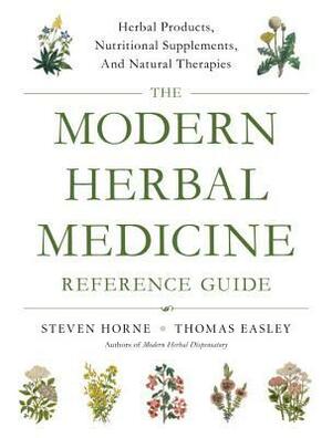 The Modern Herbal Medicine Reference Guide: Choosing the Right Herbal Products, Nutritional Supplements, and Natural Therapies for More Than 500 Conditions by Steven Horne, Thomas Easley