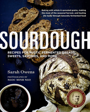 Sourdough: Recipes for Rustic Fermented Breads, Sweets, Savories, and More by Sarah Owens