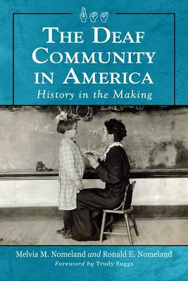 The Deaf Community in America: History in the Making by Ronald E. Nomeland, Melvia M. Nomeland