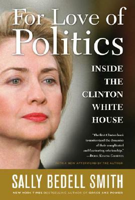 For Love of Politics: Inside the Clinton White House by Sally Bedell Smith