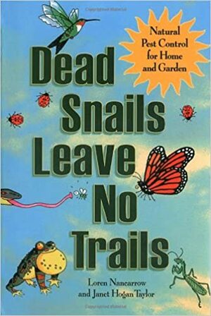 Dead Snails Leave No Trails: Natural Pest Control for Home and Garden by Loren Nancarrow, Janet Hogan Taylor