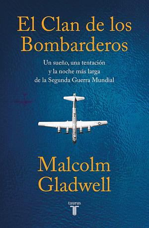 El clan de los bombarderos/ The Bomber Mafia: a Dream, a Temptation, and the Longest Night of the Second World War by Malcolm Gladwell, Malcolm Gladwell