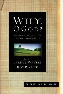 Why, O God?: Suffering and Disability in the Bible and the Church by Roy B. Zuck, Larry J. Waters