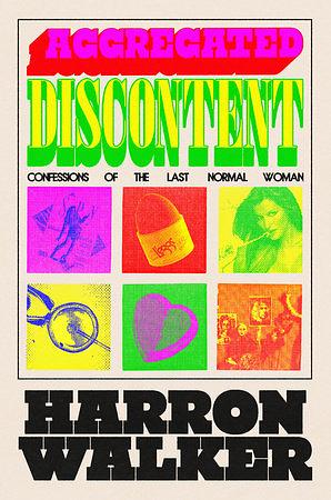 Aggregated Discontent: Confessions of the Last Normal Woman by Harron Walker